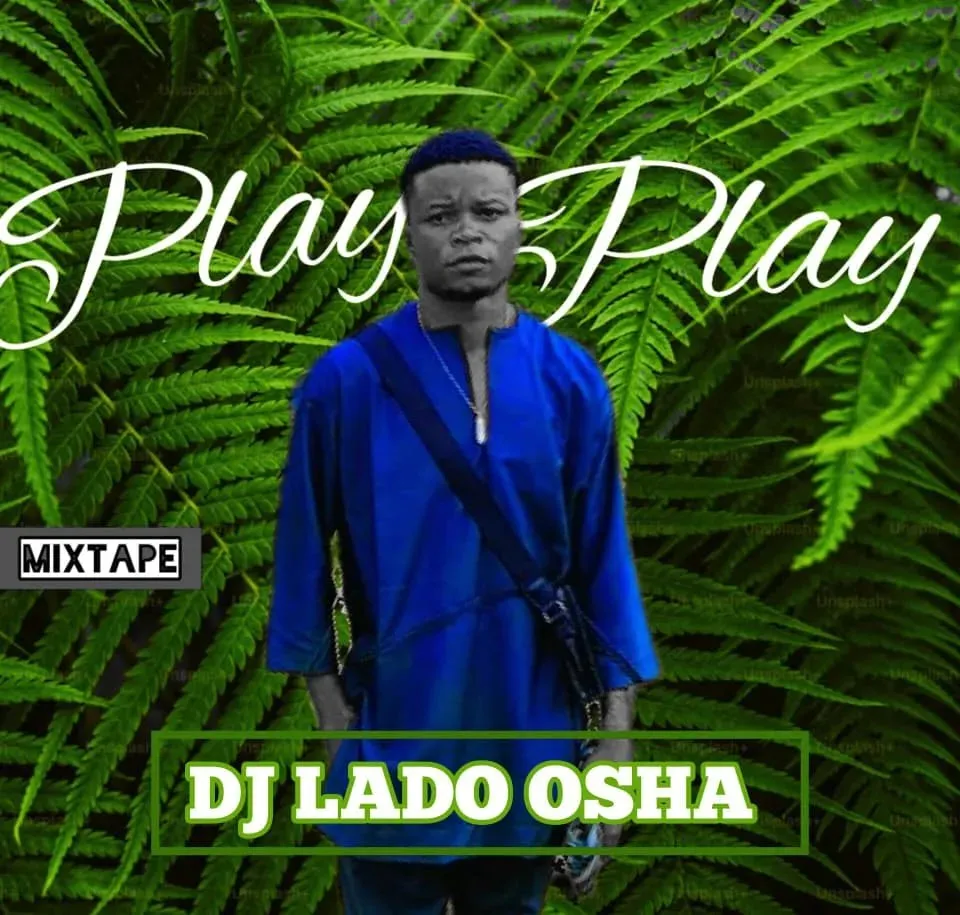 Dj Lado Osha – Play Play Mixtape Mp3 Download