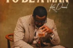 Kizz Daniel – To Be A Man