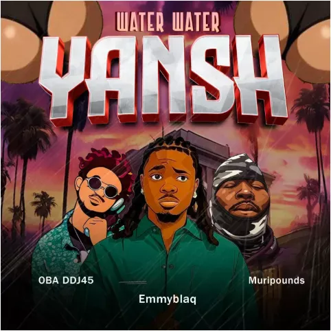 DJ OBA45 – Water Water Yansh Ft Muripounds & Emmyblaq DJ OBA45 – Water Water Yansh Ft Muripounds & Emmyblaq