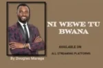 Douglas Maraga – Ni Wewe Tu Bwana