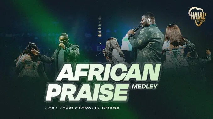 Halal Africa – ﻿African Praise Medley ft.Team Eternity Ghana
