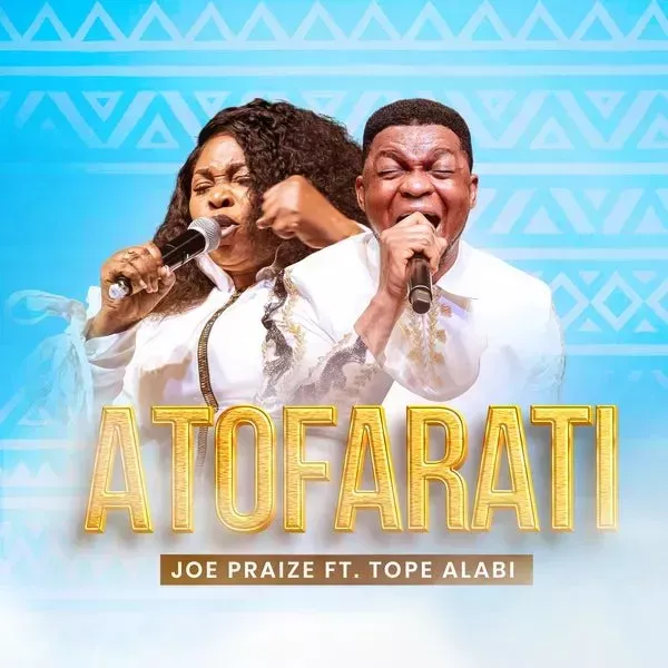 Joe Praize ft. Tope Alabi – ATOFARATI Joe Praize ft. Tope Alabi – ATOFARATI