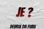 Devrix Da Fubu – Je ?