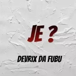 Devrix Da Fubu – Je ? Devrix Da Fubu – Je ?