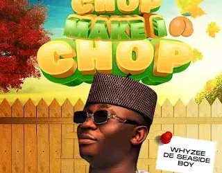 Whyzee De Seaside Boy – Chop Make I Chop