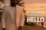 DJ Xclusive – Hello Ft. Reekado Banks
