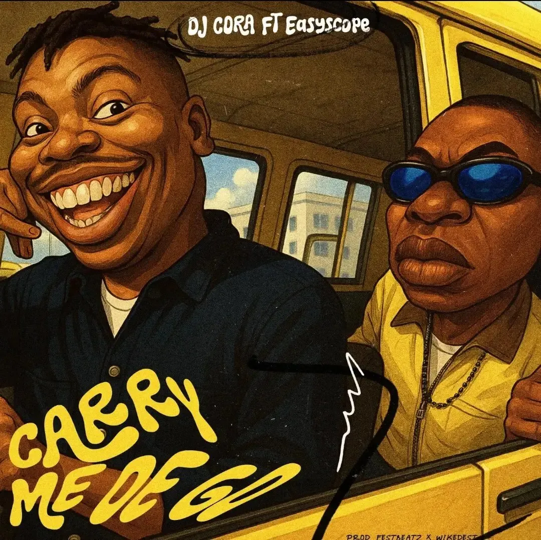 DJ Cora – Carry Me Dey Go feat. Easyscope DJ Cora – Carry Me Dey Go feat. Easyscope