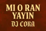 DJ Cora – Mi O Ran Yayin