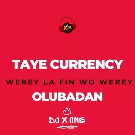 XoneThaDJ feat. Taye Currency – Werey La Fin Wo Werey (OLUBADAN)