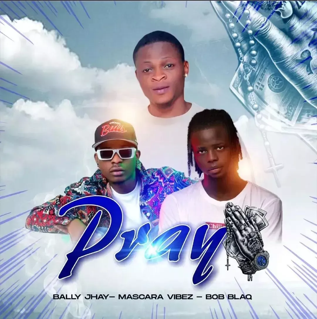 Bally Jhay feat. Mascara Vibez & Bob Blaq – Pray Bally Jhay feat. Mascara Vibez & Bob Blaq – Pray