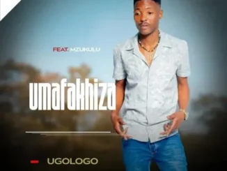 Umafakhiza – Ugologo Ft. Mzukulu
