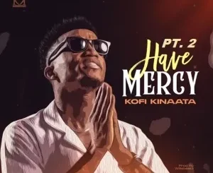 Kofi Kinaata – Have Mercy 2