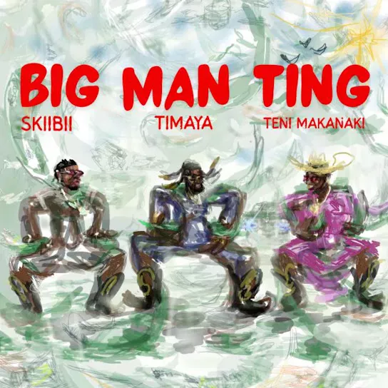 Timaya Ft. Teni & Skiibii – Big Man Ting
